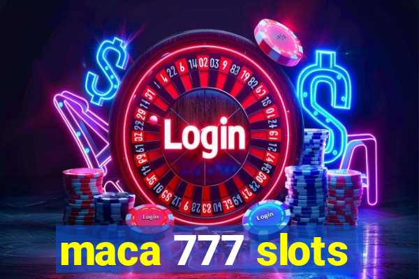 maca 777 slots